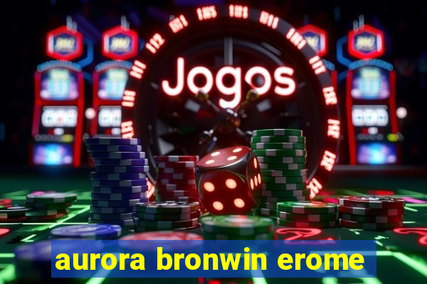 aurora bronwin erome